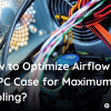 how-to-optimize-airflow-in-pc-cases-for-maximum-cooling