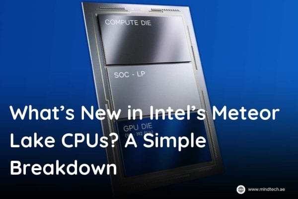 What’s New in Intel’s Meteor Lake CPUs? A Simple Breakdown | Mind Tech